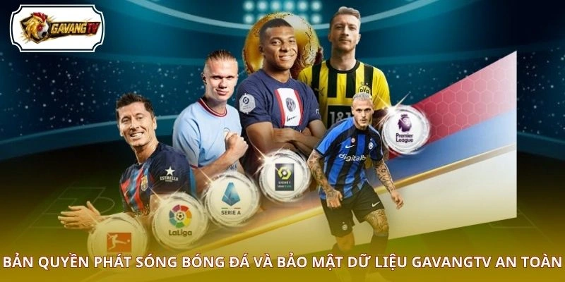 Bản quyền phát sóng bóng đá và bảo mật dữ liệu GAVANGTV an toàn