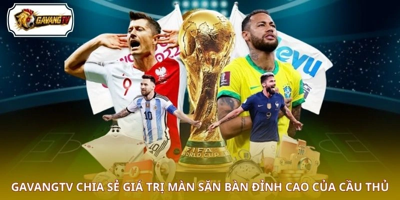 GAVANGTV chia sẻ giá trị màn săn bàn đỉnh cao của cầu thủ