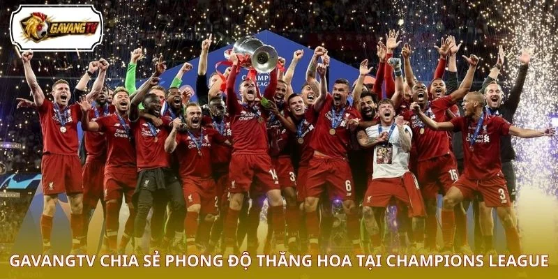 GAVANGTV chia sẻ phong độ thăng hoa tại Champions League