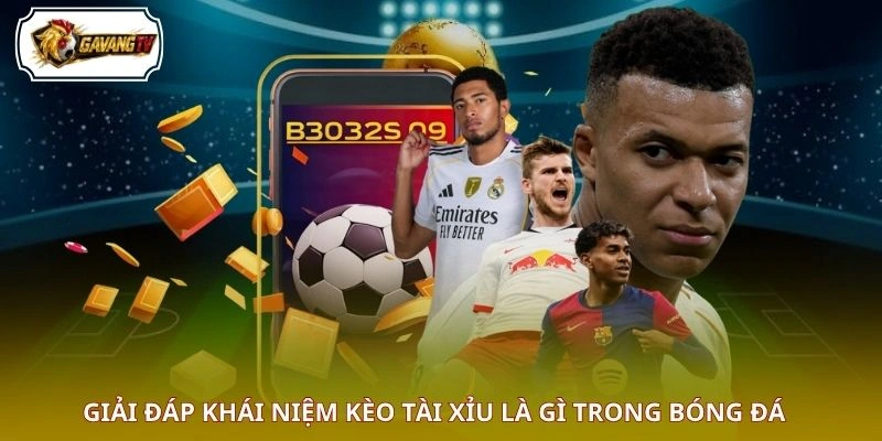 Giải đáp khái niệm kèo tài xỉu là gì trong bóng đá