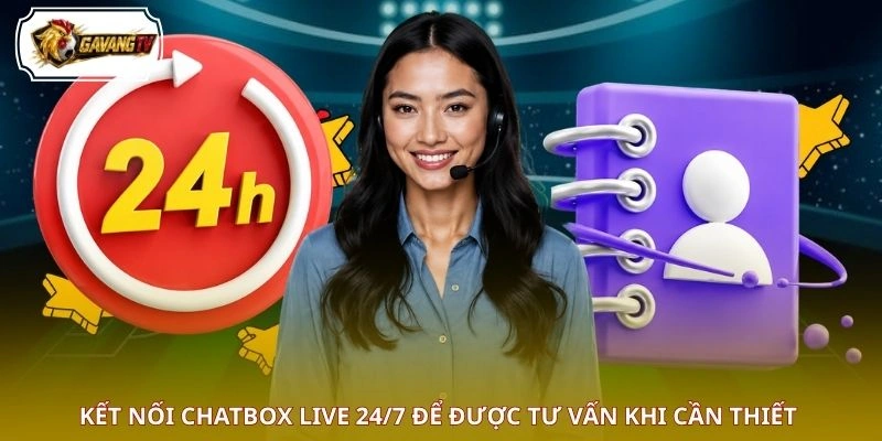 Kết nối Chatbox live 24/7 để được tư vấn khi cần thiết