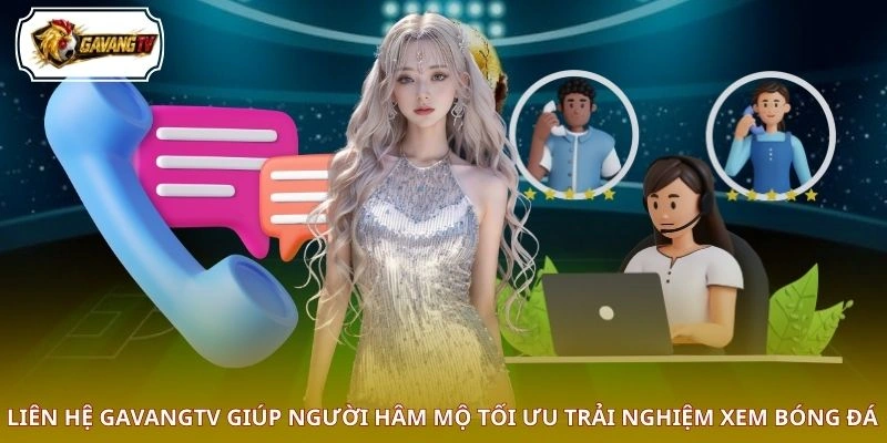 Liên hệ GAVANGTV giúp người hâm mộ tối ưu trải nghiệm xem bóng đá