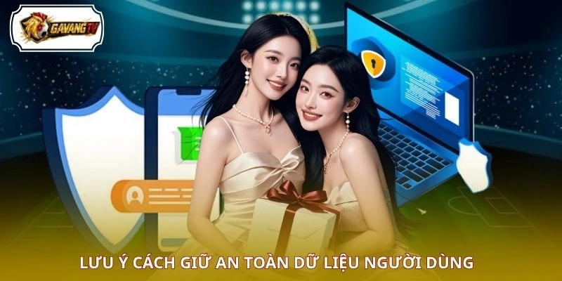 Lưu ý cách giữ an toàn dữ liệu người dùng