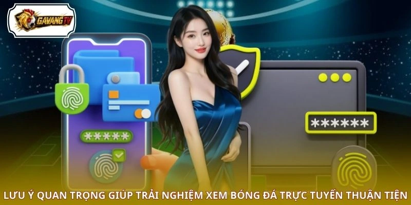Lưu ý quan trọng giúp trải nghiệm xem bóng đá trực tuyến thuận tiện