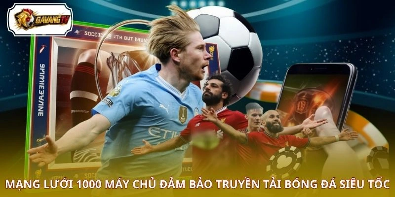 Mạng lưới 1000 máy chủ đảm bảo truyền tải bóng đá siêu tốc