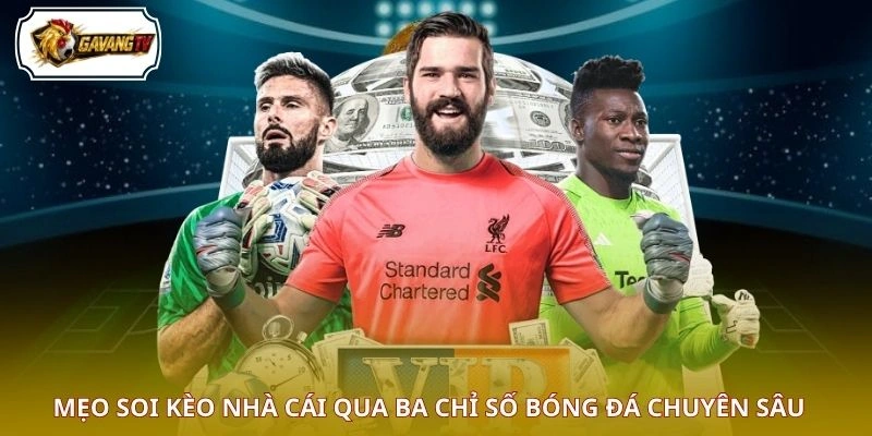 Mẹo soi kèo nhà cái qua ba chỉ số bóng đá chuyên sâu