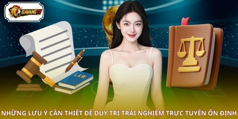 Những lưu ý cần thiết để duy trì trải nghiệm trực tuyến ổn định