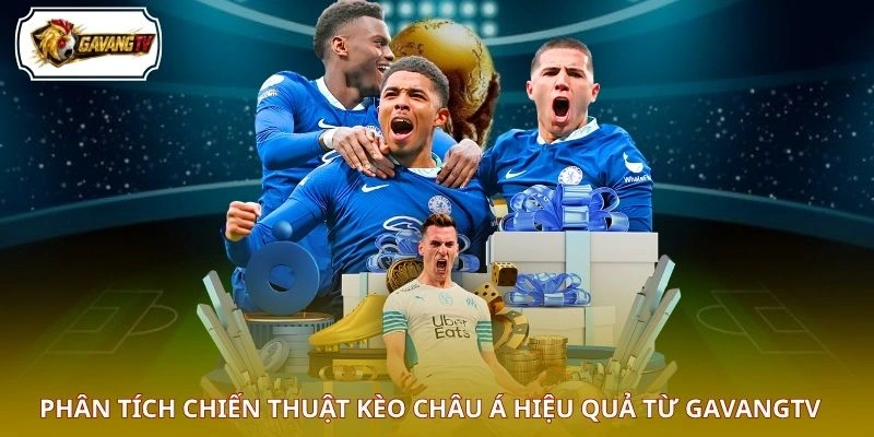 Phân tích chiến thuật kèo Châu Á hiệu quả từ GAVANGTV