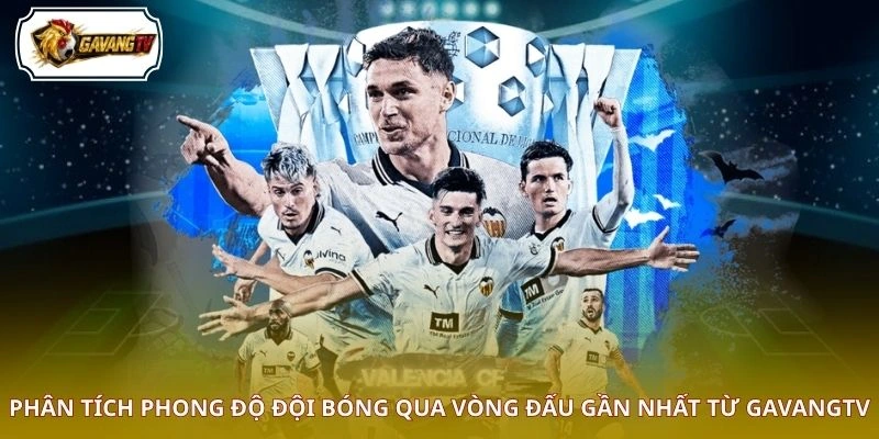 Phân tích phong độ đội bóng qua vòng đấu gần nhất từ GAVANGTV