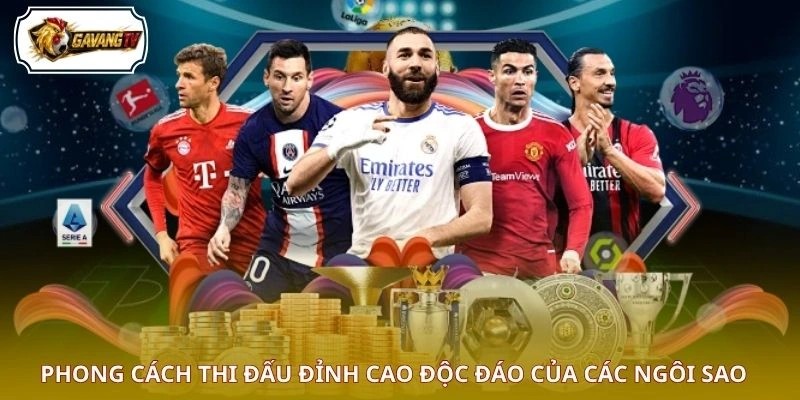 Phong cách thi đấu đỉnh cao độc đáo của các ngôi sao